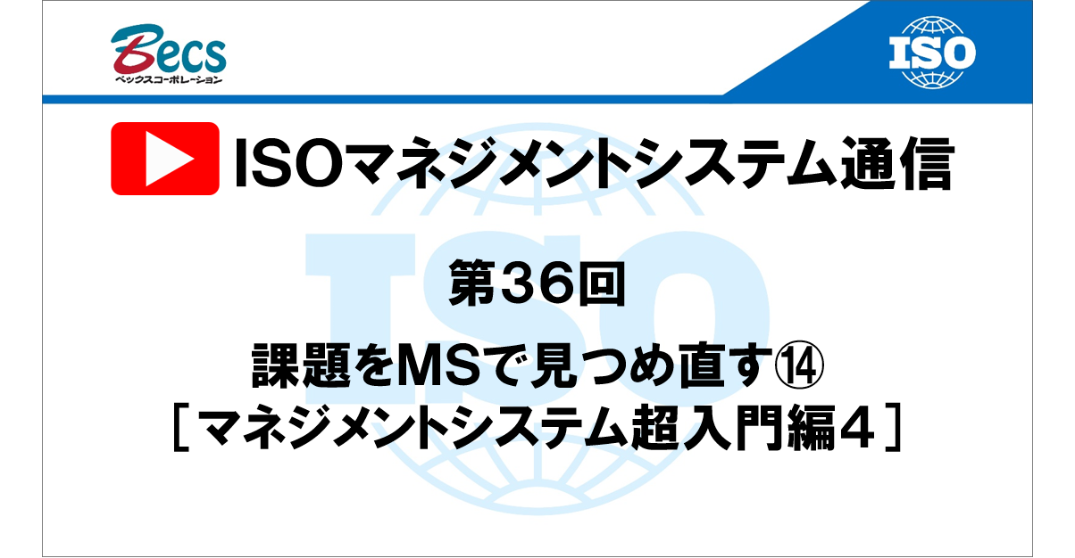 YouTubeチャンネル「ISOマネジメントシステム通信」#36です。