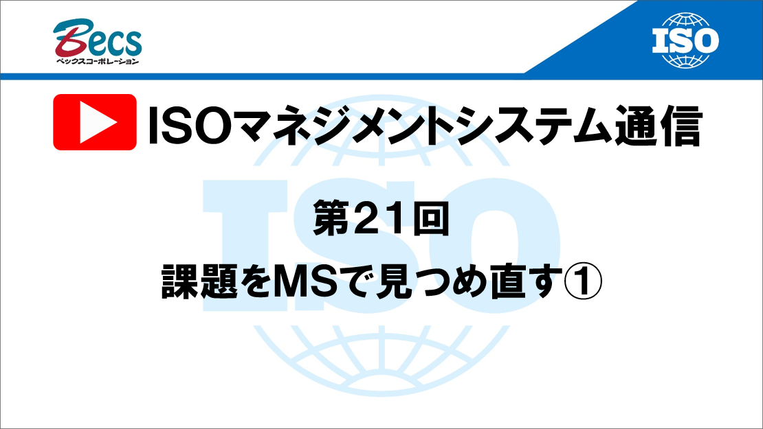 YouTubeチャンネル「ISOマネジメントシステム通信」#21です。